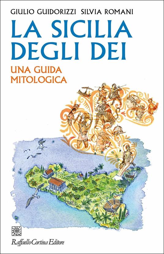 La Sicilia degli dei. Una guida mitologica - Giulio Guidorizzi,Silvia Romani - copertina