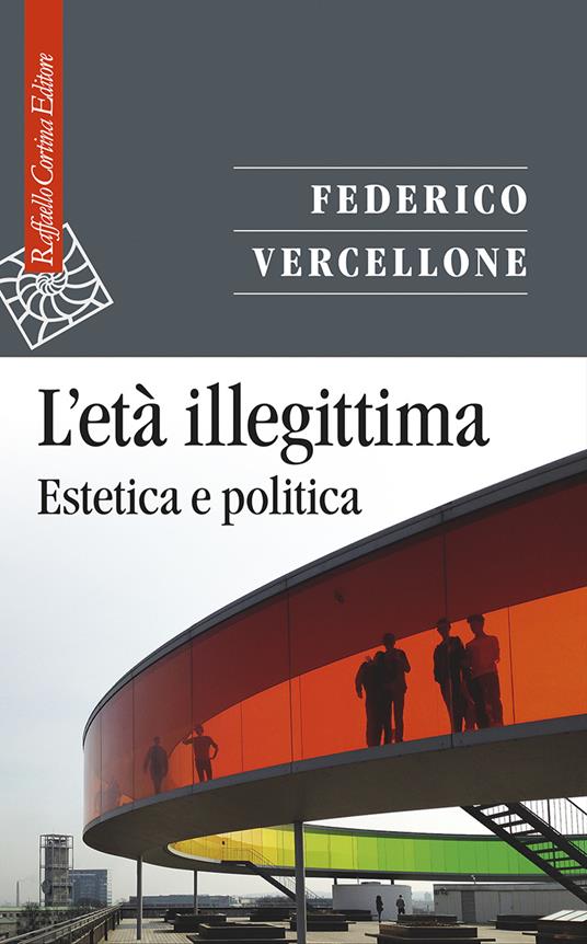 L'età illegittima. Estetica e politica - Federico Vercellone - copertina