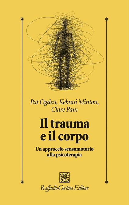 Il trauma e il corpo. Un approccio sensomotorio alla psicoterapia - Pat Ogden,Kekuni Minton,Claire Pain - copertina