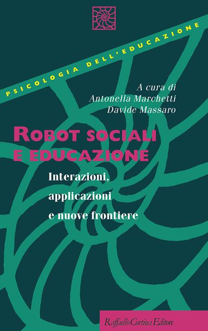 Robot sociali e educazione. Interazioni, applicazioni e nuove frontiere - Antonella Marchetti,Davide Massaro - copertina
