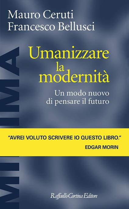 Umanizzare la modernità. Un modo nuovo di pensare il futuro - Mauro Ceruti,Francesco Bellusci - copertina