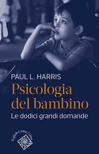 Psicologia del bambino. Le dodici grandi domande