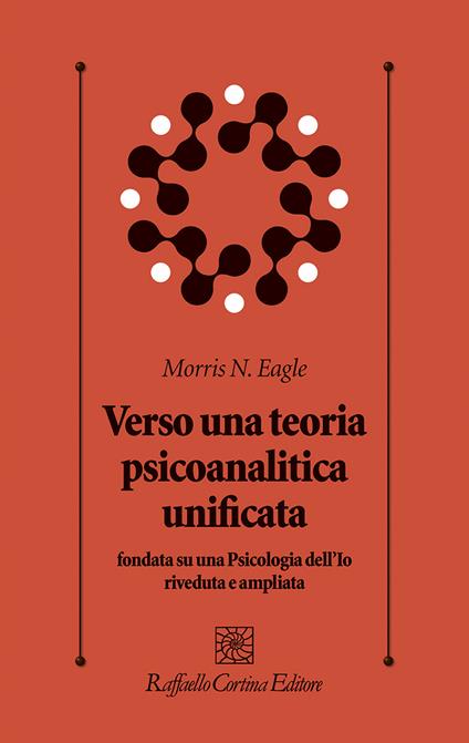 Verso una teoria psicoanalitica unificata fondata su una Psicologia dell'Io riveduta e ampliata - Morris N. Eagle - copertina