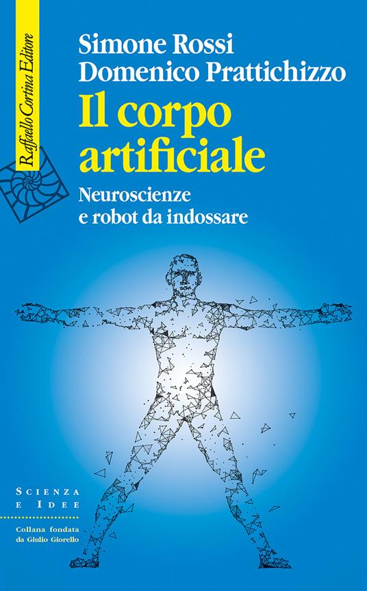Il corpo artificiale. Neuroscienze e robot da indossare - Domenico Prattichizzo,Simone Rossi - ebook