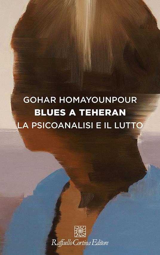 Blues a Teheran. La psicoanalisi e il lutto - Gohar Homayounpour - copertina