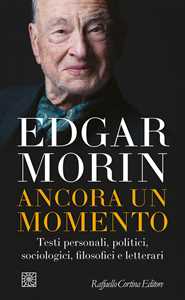 Libro Ancora un momento. Testi personali, politici, sociologici, filosofici e letterari Edgar Morin