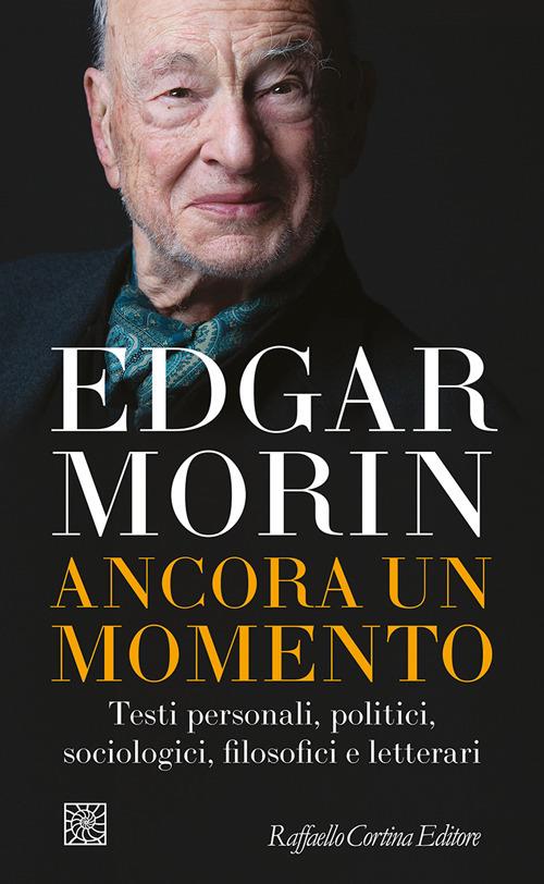 Ancora un momento. Testi personali, politici, sociologici, filosofici e letterari - Edgar Morin - copertina