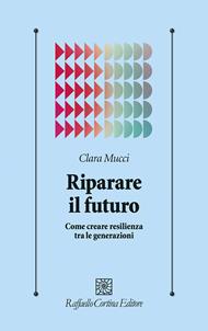 Riparare il futuro. Come creare resilienza tra le generazioni