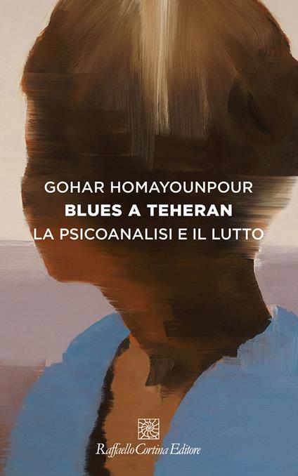 Blues a Teheran. La psicoanalisi e il lutto - Gohar Homayounpour,Francesco Peri - ebook