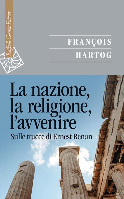 La nazione, la religione, l'avvenire. Sulle tracce di Ernest Renan - François Hartog - copertina