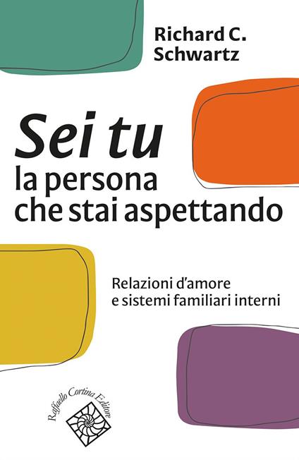Sei tu la persona che stai aspettando. Relazioni d'amore e sistemi familiari interni - Richard C. Schwartz,Paola Merlin Baretter - ebook