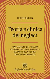 Teoria e clinica del Neglect. Trattamento del trauma da trascuratezza infantile basato sulla teoria dell'attaccamento