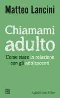 Libro Chiamami adulto. Come stare in relazione con gli adolescenti Matteo Lancini