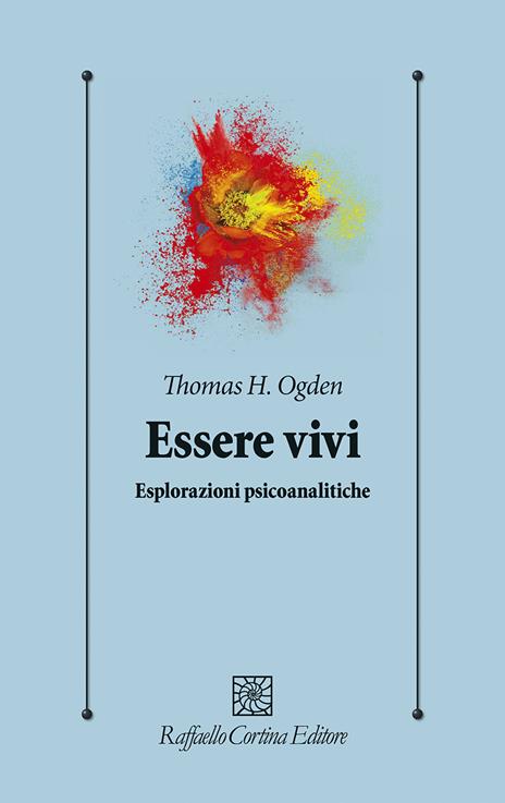 Essere vivi. Esplorazioni psicoanalitiche - Thomas H. Ogden - copertina