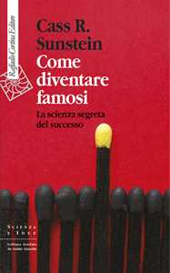 Libro Come diventare famosi. La scienza segreta del successo Cass R. Sunstein