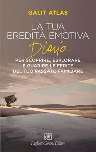 La tua eredità emotiva. Diario per scoprire, esplorare