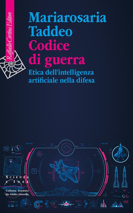 Codice di guerra. Etica dell'intelligenza artificiale nella difesa - Mariarosaria Taddeo - copertina