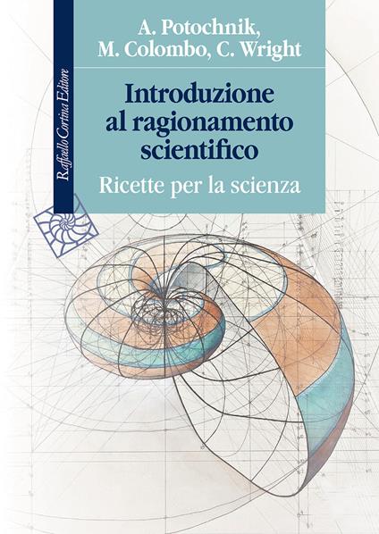 Introduzione al ragionamento scientifico. Ricette per la scienza - Angela Potochnik,Matteo Colombo,Cory Wright - copertina