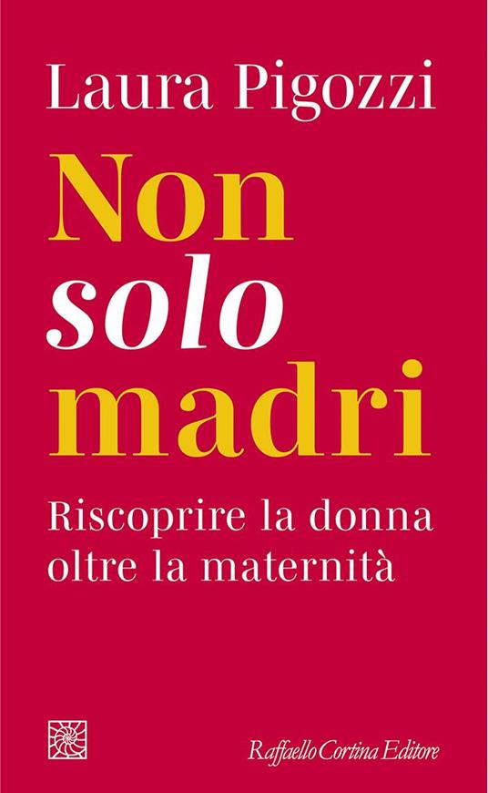 Non solo madri. Riscoprire la donna oltre la maternità - Laura Pigozzi - ebook