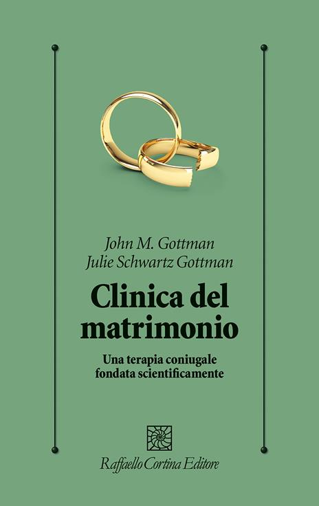 Clinica del matrimonio. Una terapia di coppia fondata scientificamente - John M. Gottman,Julie Schwartz Gottman - copertina