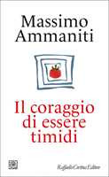 Libro Il coraggio di essere timidi Massimo Ammaniti