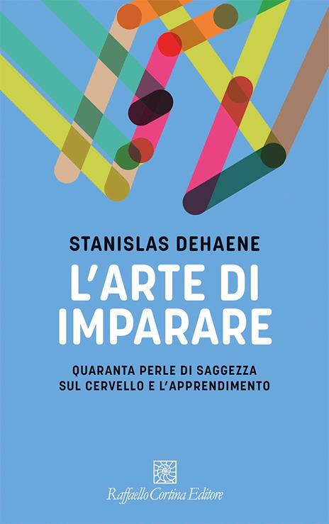 L'arte di imparare. Quaranta perle di saggezza sul cervello e l'apprendimento - Stanislas Dehaene - copertina