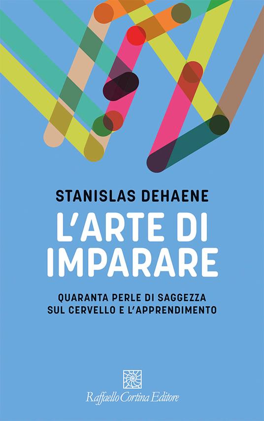 L'arte di imparare. Quaranta perle di saggezza sul cervello e l'apprendimento - Stanislas Dehaene - copertina