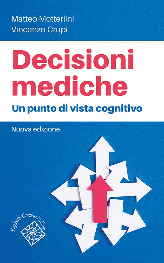 Decisioni mediche. Un punto di vista cognitivo. Nuova ediz. - Matteo Motterlini,Vincenzo Crupi - copertina
