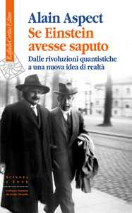 Libro Se Einstein avesse saputo. Dalle rivoluzioni quantistiche a una nuova idea di realtà Alain Aspect