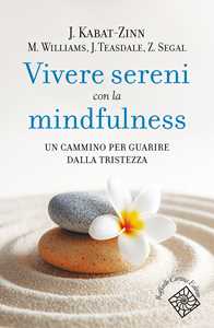Libro Vivere sereni con la mindfulness. Un cammino per guarire dalla tristezza Jon Kabat-Zinn Mark Williams John D. Teasdale