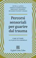 Libro Percorsi sensoriali per guarire dal trauma. Come attivare la plasticità cerebrale A. Lanius Ruth Sherain Harricharan Breanne E. Kearney