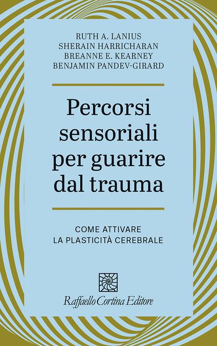 Percorsi sensoriali per guarire dal trauma. Come attivare la plasticità cerebrale - A. Lanius Ruth,Sherain Harricharan,Breanne E. Kearney - copertina