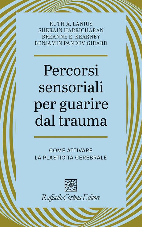 Percorsi sensoriali per guarire dal trauma. Come attivare la plasticità cerebrale - A. Lanius Ruth,Sherain Harricharan,Breanne E. Kearney - copertina