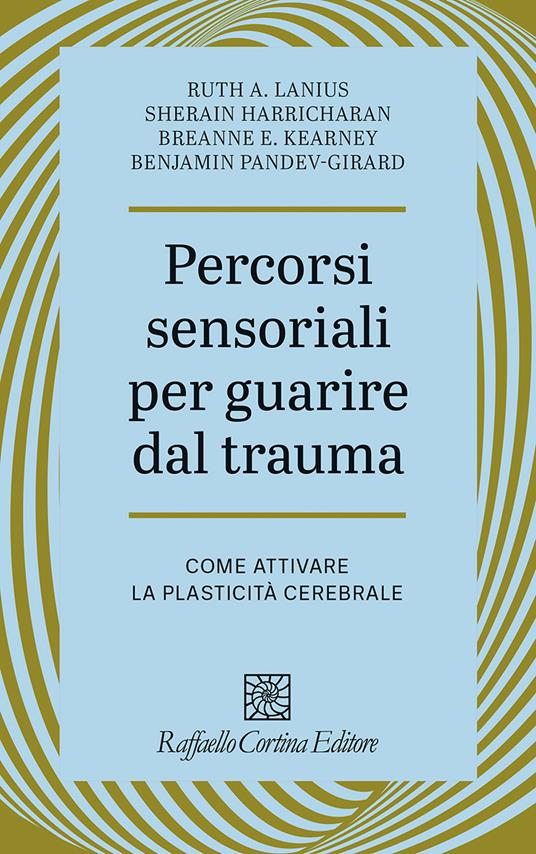 Percorsi sensoriali per guarire dal trauma. Come attivare la plasticità cerebrale - A. Lanius Ruth,Sherain Harricharan,Breanne E. Kearney - copertina