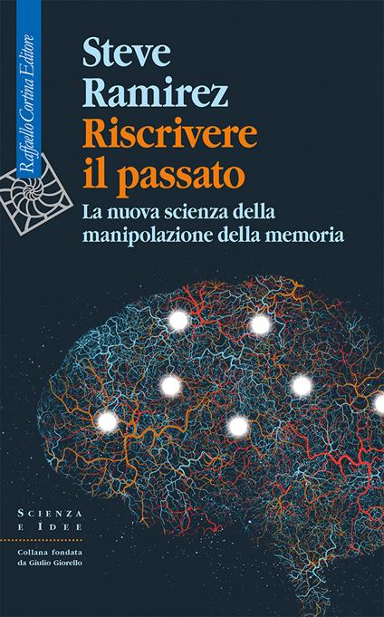 Riscrivere il passato. La nuova scienza della manipolazione della memoria - Steve Ramirez - copertina