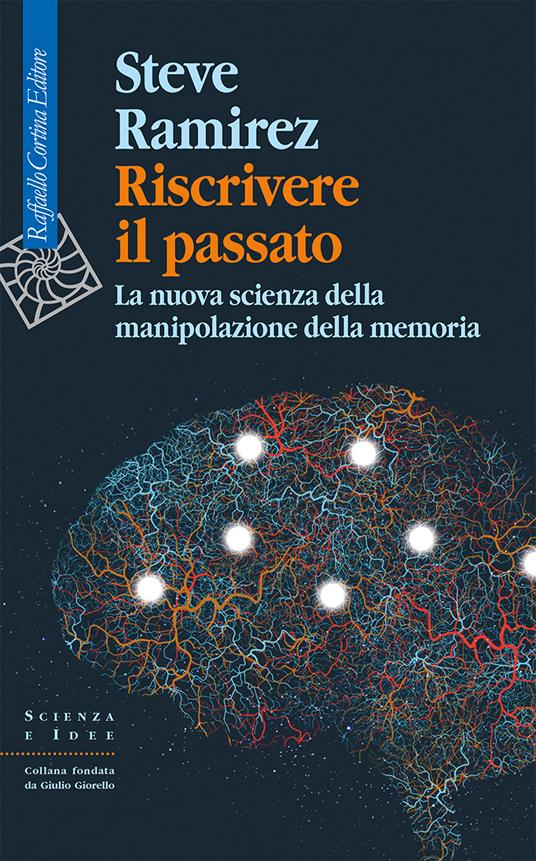 Riscrivere il passato. La nuova scienza della manipolazione della memoria - Steve Ramirez - copertina