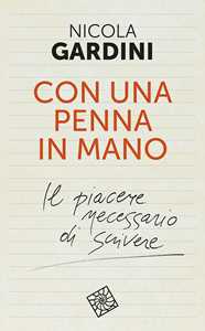 Libro Con una penna in mano. Il piacere necessario di scrivere Nicola Gardini