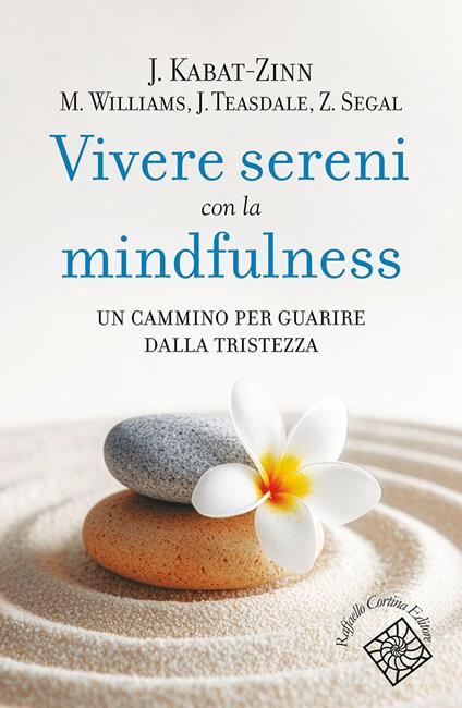 Vivere sereni con la mindfulness. Un cammino per guarire dalla tristezza - Jon Kabat-Zinn,Zindel Segal,John D. Teasdale,Mark Williams - ebook