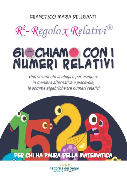 Giochiamo con i numeri relativi. R² regolo x relativi - Francesco Maria Dellisanti - copertina