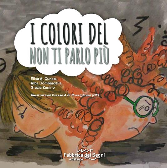 I colori del non ti parlo più. Ediz. illustrata - Elisa Augusta Cuneo,Alba Gombardella,Grazia Zunino - copertina