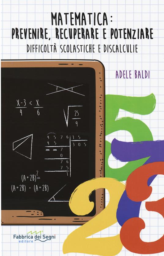 Matematica: prevenire, recuperare e potenziare. Difficoltà scolastiche e discalculie - Adele Baldi - copertina
