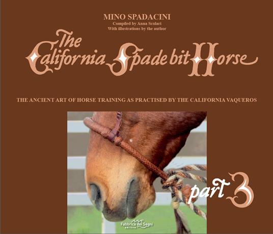 The California Spade bit horse. Ediz. illustrata. Vol. 3: ancient art of horse training as practised by the California Vaqueros, The. - Mino Spadacini - copertina