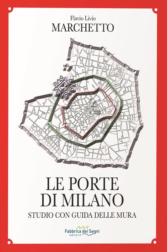 Le porte di Milano. Studio con guida delle mura - Flavio Livio Marchetto - copertina