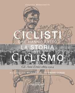 Libro Ciclisti che hanno fatto la storia del ciclismo. Gli anni eroici 1869-1914. Nuova ediz. Luciano Mereghetti