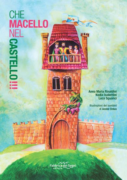 Che macello nel castello!!! Ediz. illustrata - Anna Maria Rinaldini,Nadia Isabettini,Luca Sguanci - copertina