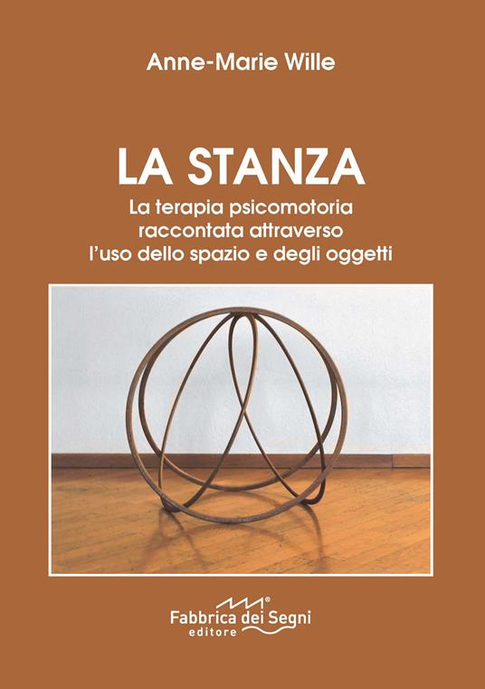 La stanza. La terapia psicomotoria raccontata attraverso l'uso dello spazio e degli oggetti. Nuova ediz. - Anne-Marie Wille - copertina