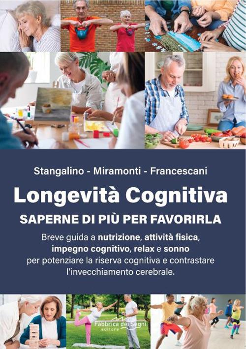 Longevità cognitiva. Saperne di più per favorirla - Andrea Francescani,Valentina Miramonti,Carla Stangalino - copertina