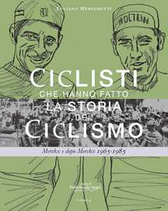 Ciclisti che hanno fatto la storia del ciclismo. Merckx e dopo Merckx 1965-1985