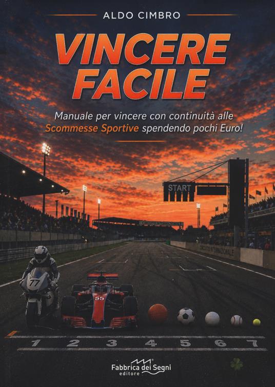 Vincere facile. Manuale per vincere con continuità alle scommesse sportive spendendo pochi euro - Aldo Cimbro - copertina