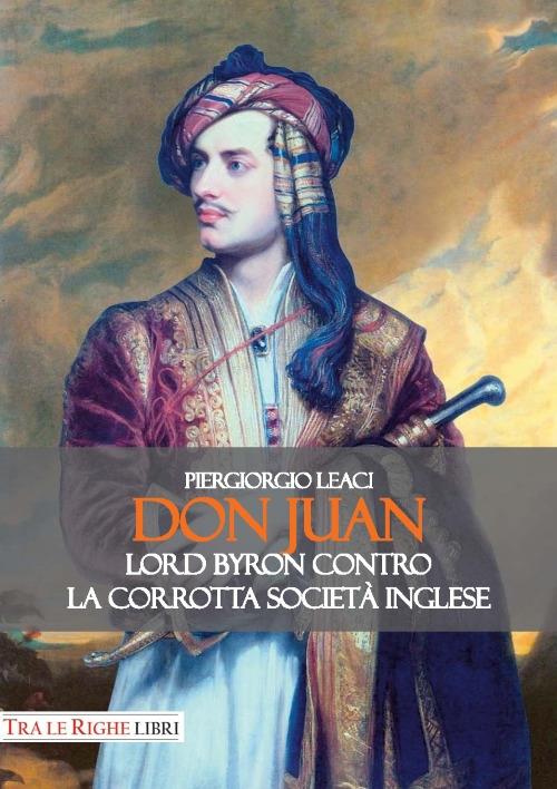 Don Juan. Lord Byron contro la corrotta società inglese - Piergiorgio Leaci - copertina